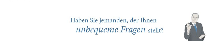 Haben Sie jemanden, der Ihnen unbequeme Fragen beantwortet?