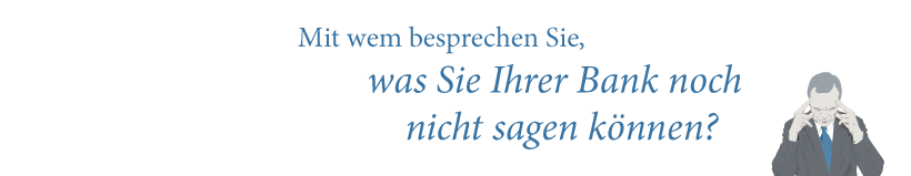 Mit wem besprechen Sie, was Sie Ihrer Bank noch nicht sagen können?
