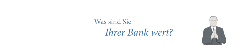 Was sind Sie Ihrer Bank wert?